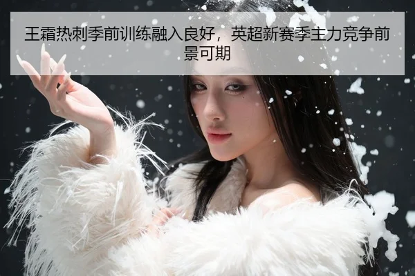 wang-shuang-re-ci-ji-qian-xun-lian-rong-ru-liang-hao-ying-chao-xin-sai-ji-zhu-li-jing-zheng-qian-jing-ke-qi-3-883.jpg