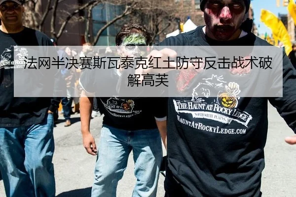 法网半决赛斯瓦泰克红土防守反击战术破解高芙